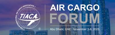 Abu Dhabi Secures Role as a Premier Venue for TIACA Air Cargo Forum and Multimodal Supply Chain Growth
